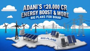 “Adani’s ₹20,000 Cr Energy Boost & More: Big Plans for Bihar”